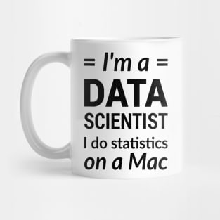 I'm a DATA SCIENTIST I do statistics on a Mac - Black Design Mug